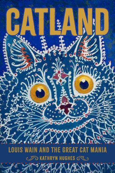 Catland: Louis Wain and the Great Cat Mania - Kathryn Hughes 35f4005e8fba0e81f7a856ed2b983879