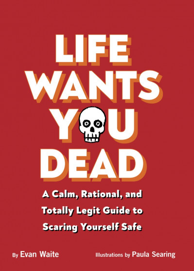 Life Wants You Dead: A Calm, Rational, and Totally Legit Guide to Scaring Yourself... Ff3d482432789881f28c61d36b444e7d