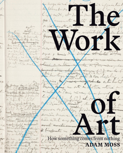 The Work of Art: How Something Comes from Nothing - Adam Moss