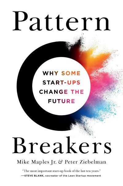 Pattern Breakers: Why Some Start-Ups Change the Future - Mike Maples Jr