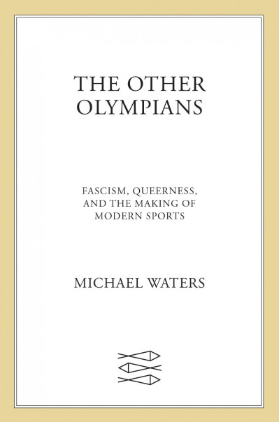 The Other Olympians: Fascism, Queerness, and the Making of Modern Sports - Michael... Ae1b7f84a1de1f88ce506c770b3cddc8