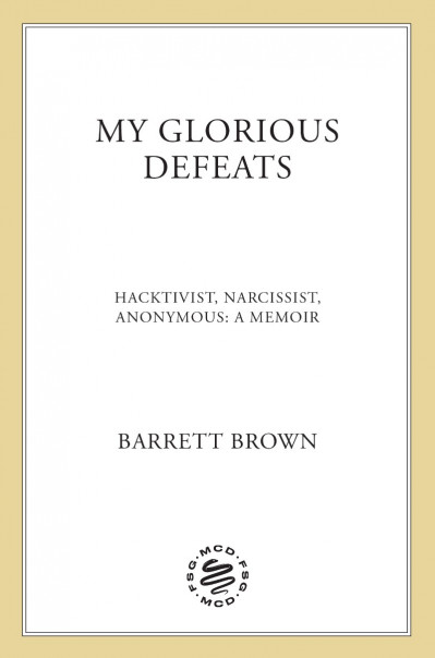 My Glorious Defeats: Hacktivist, Narcissist, Anonymous: A Memoir - Barrett Brown 45548c6285836508771bc968ae8babf8