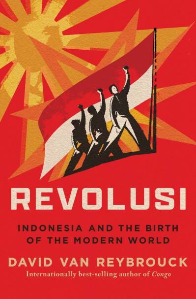 Revolusi: Indonesia and the Birth of the Modern World - David Van Reybrouck