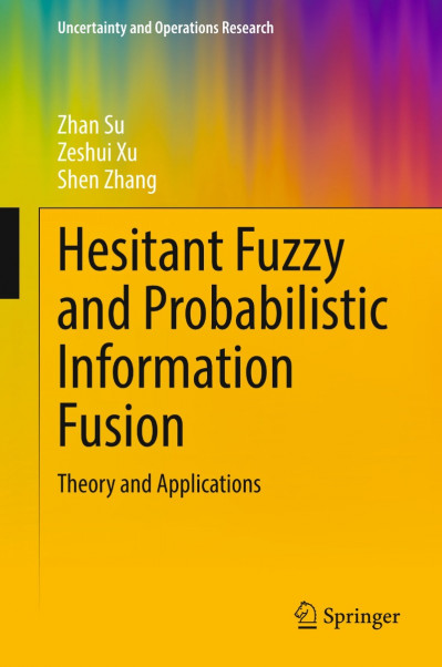 Hesitant Fuzzy and Probabilistic Information Fusion: Theory and Applications - Zha... 98dbd62e46f846bf3374b0a40119bd00