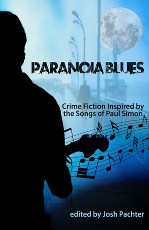 Paranoia Blues: Crime Fiction Inspired by the Songs of Paul Simon - Josh Pachter  23d42b6460555a8c1c33b03ebe8c332e