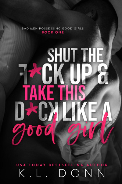 Shut the F*ck up and Take this D*ck Like a Good Girl - KL Donn 7e7e3996442e827e2fbb3e39a4ec3746