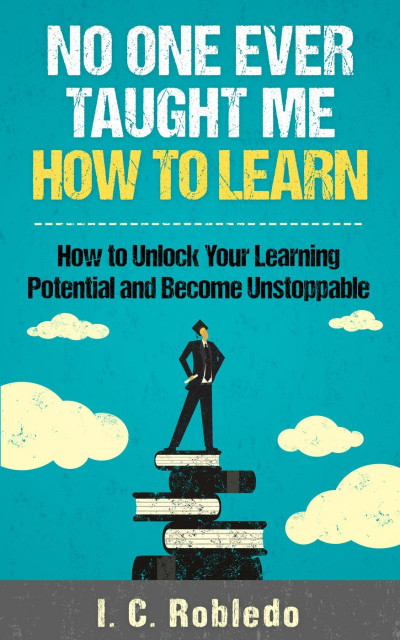 No One Ever Taught Me How to Learn: How to Unlock Your Learning Potential and Beco... 1ed8107bc88274bb2d1a947de36cdc98