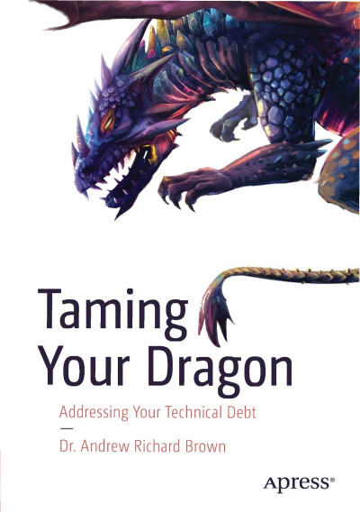 Taming Your Dragon: Addressing Your Technical Debt - Dr. Andrew Richard Brown B220ad6205ef624ed2991132b540e7ab