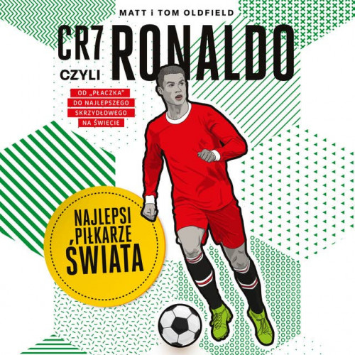Oldfield Matt & Tom - CR7, czyli Ronaldo. Najlepsi piłkarze świata