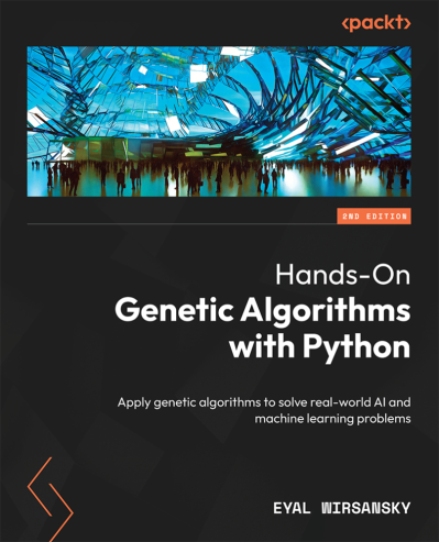 Hands-On Genetic Algorithms with Python: Applying genetic algorithms to solve real...