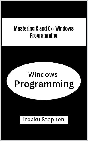 Mastering C and C++ Windows Programming by Iroaku Stephen