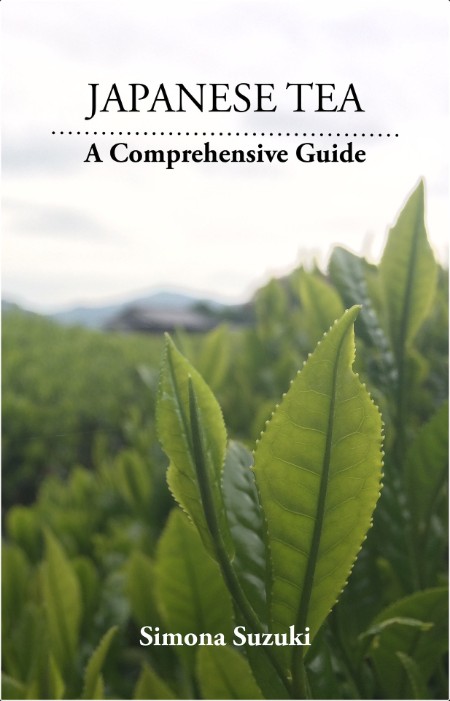 Japanese Tea  A Comprehensive Guide by Simona Suzuki