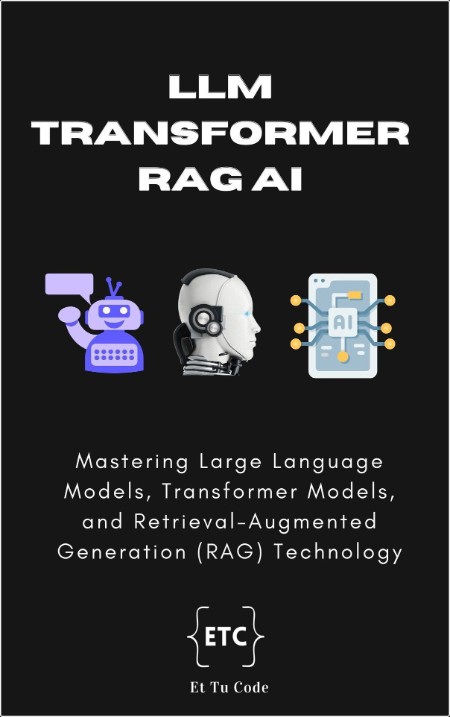 LLM, Transformer, RAG AI  Mastering Large Language Models    by Et Tu Code 