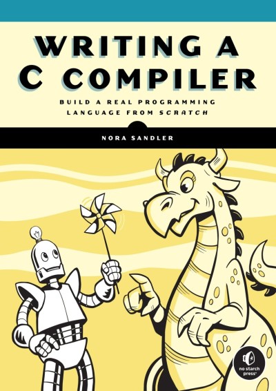 Writing a C Compiler: Build a Real Programming Language from Scratch - Nora Sandler