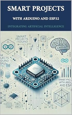 Smart Projects with Arduino and ESP32: Integrating Artificial Intelligence