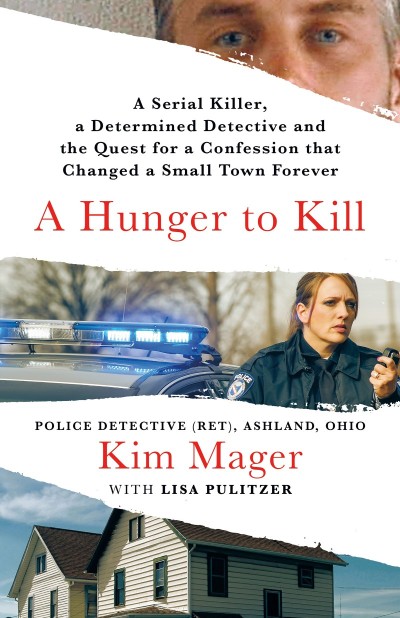 A Hunger to Kill: A Serial Killer, a Determined Detective, and the Quest for a Confession That Changed a Small Town Forever - Kim Mager