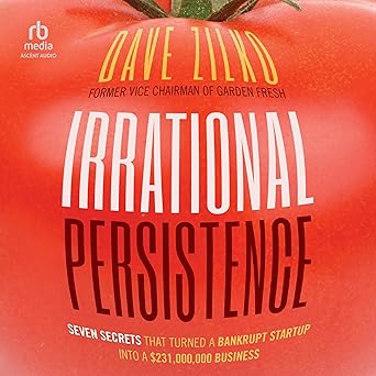 Irrational Persistence: Seven Secrets That Turned a Bankrupt Startup into a $231,000,000 Business...