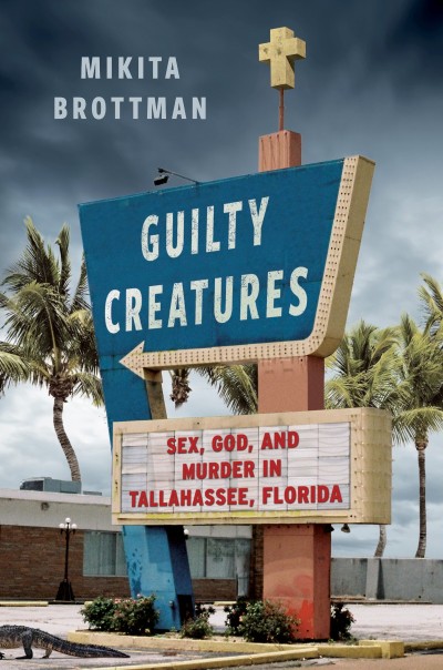 Guilty Creatures: Sex, God, and Murder in Tallahassee, Florida - Mikita Brottman Ad462acfbe367e31909ff6341d2c1916