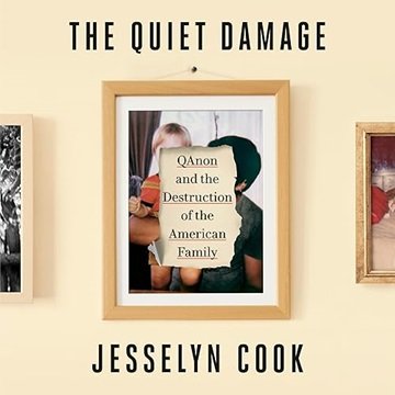 The Quiet Damage: QAnon and the Destruction of the American Family [Audiobook]