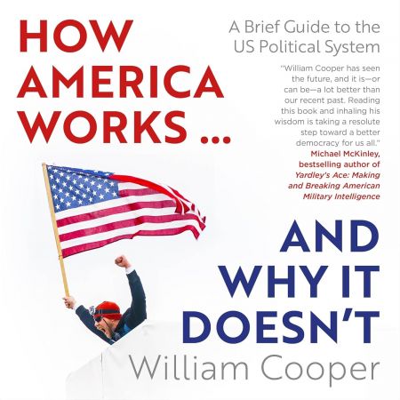 How America Works...and Why It Doesn't: A Brief Guide to the US Political System [Audiobook]