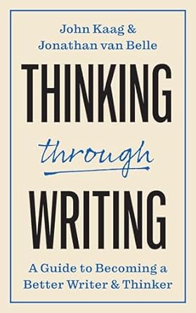 Thinking through Writing: A Guide to Becoming a Better Writer and Thinker