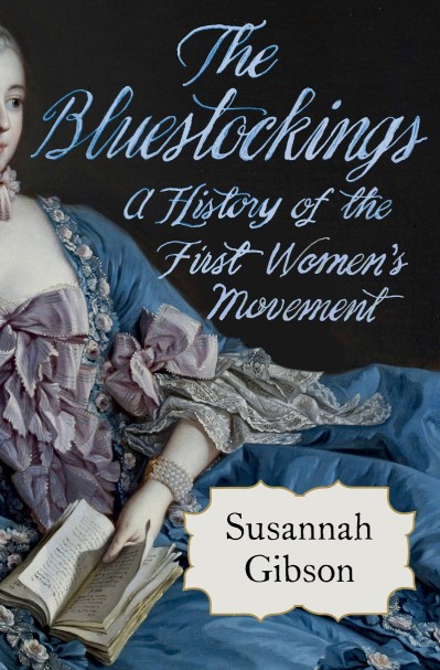 The Bluestockings: A History of the First Women's Movement - Susannah Gibson 7e7d9f35526f412e18e2edc9aca029af