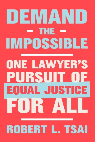 Demand the Impossible: One Lawyer's Pursuit of Equal Justice for All - Robert L. Tsai Cc9ff878c8030c3a312c3ed830209bb3