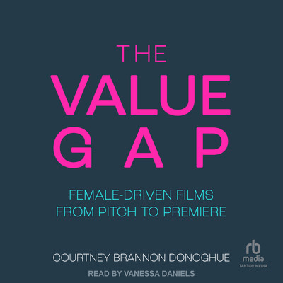 The Value Gap: Female-Driven Films from Pitch to Premiere [Audiobook]