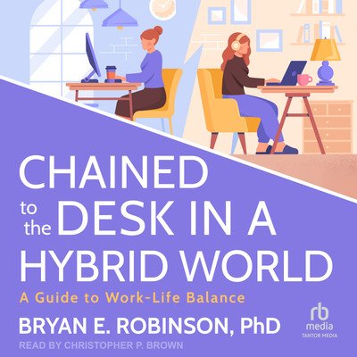 Chained to the Desk in a Hybrid World: A Guide to Work-Life Balance [Audiobook]