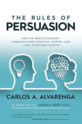 The Rules of Persuasion: How the World's Greatest Communicators Convince, Inspire, Lead—and, Some...