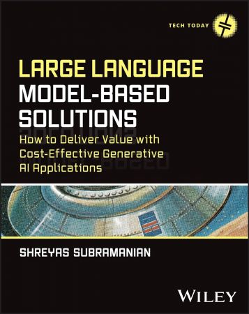 Large Language Model-Based Solutions: How to Deliver Value with Cost-Effective Generative AI Applications (True PDF)