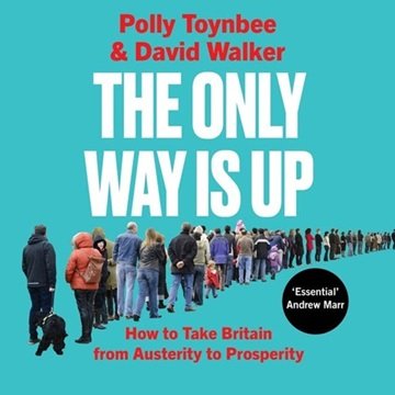 The Only Way Is Up: How to Take Britain from Austerity to Prosperity The Way Forward for British ...