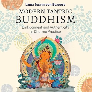 Modern Tantric Buddhism: Embodiment and Authenticity in Dharma Practice [Audiobook]