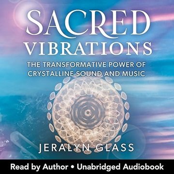 Sacred Vibrations: The Transformative Power of Crystalline Sound and Music [Audiobook]