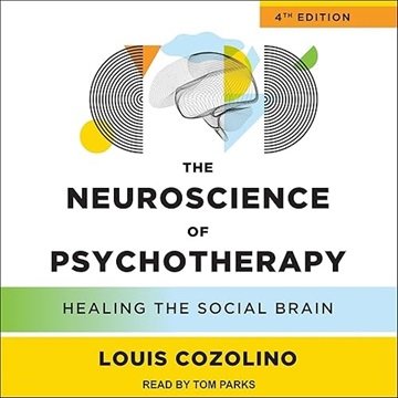 The Neuroscience of Psychotherapy (4th Edition): Healing the Social Brain [Audiobook]