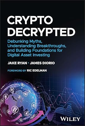 Crypto Decrypted: Debunking Myths, Understanding Breakthroughs, and Building Foundations for Digi...