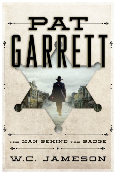 Pat Garrett: The Man Behind the Badge - W.C. Jameson D6c2d82d7724daef5f469fbef5f7e1ca