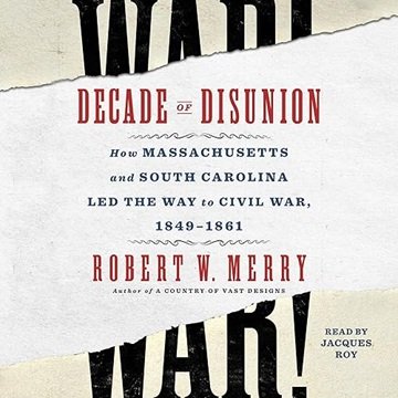 Decade of Disunion: How Massachusetts and South Carolina Led the Way to Civil War, 1849-1861 [Aud...