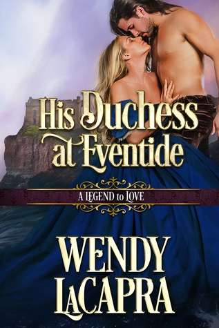 His Duchess at Eventide: A Legend to Love - Wendy LaCapra Da8ba533e5983098e566c6b3b800f3e3