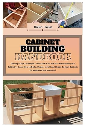 Cabinet Building Handbook: Step-by-Step Techniques, Tools and Plans for DIY Woodworking and Cabinetry