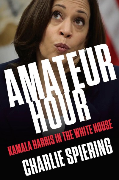 Amateur Hour: Kamala Harris in the White House - Charlie Spiering D734a6cdabb81d31c2bc3d3965bd8939