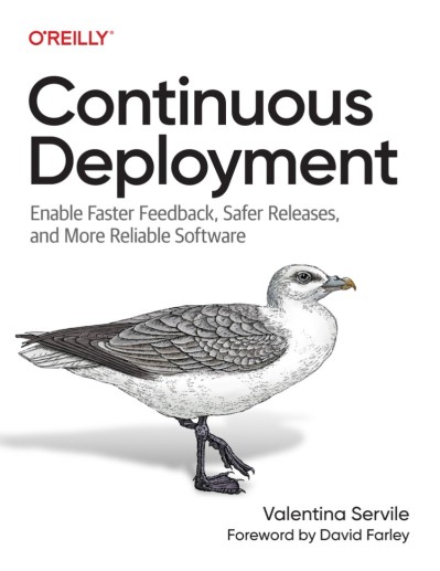 Continuous Deployment: Enable Faster Feedback, Safer Releases, and More Reliable Software - Valentina Servile