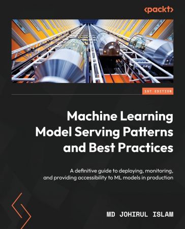 Machine Learning Model Serving Patterns and Best Practices by Johirul Islam MD