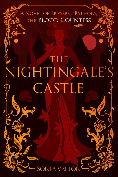 The Nightingale's Castle: A Novel of Erzsébet Báthory, the Blood Countess - Sonia ...