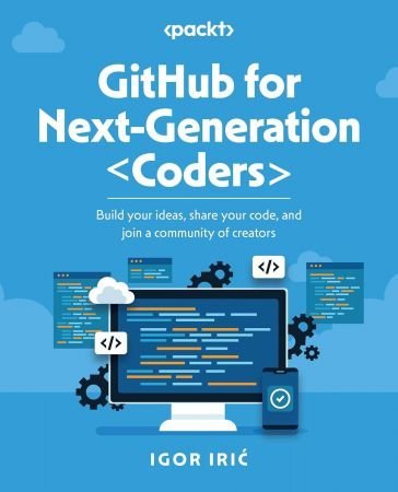 GitHub for Next-Generation Coders: Build your ideas, share your code, and join a community of creators (True EPUB)