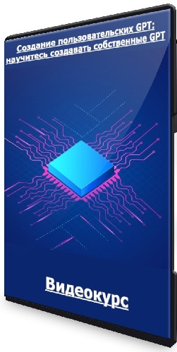 [udemy] Создание пользовательских GPT: научитесь создавать собственные GPT (2024) Видеокурс