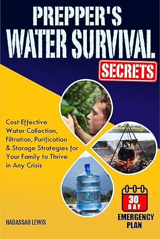 Prepper's Water Survival Secrets: Cost-Effective Water Collection, Filtration, Purification & Storage Strategies for Your Family