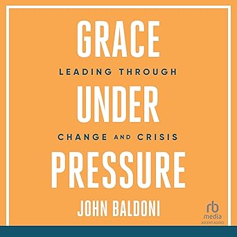 Grace Under Pressure: Leading Through Change and Crisis [Audiobook]