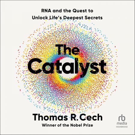 The Catalyst: RNA and the Quest to Unlock Life's Deepest Secrets [Audiobook]