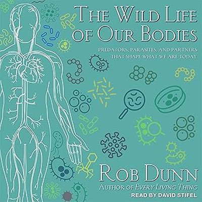 The Wild Life of Our Bodies: Predators, Parasites, and Partners That Shape Who We Are Today (Audi...